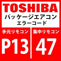 東芝　パッケージエアコン　エラーコード：P13 / 47　「室外液バック検出異常」　【インターフェイス基板】