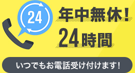 年中無休！24時間いつでもお電話受け付けます！